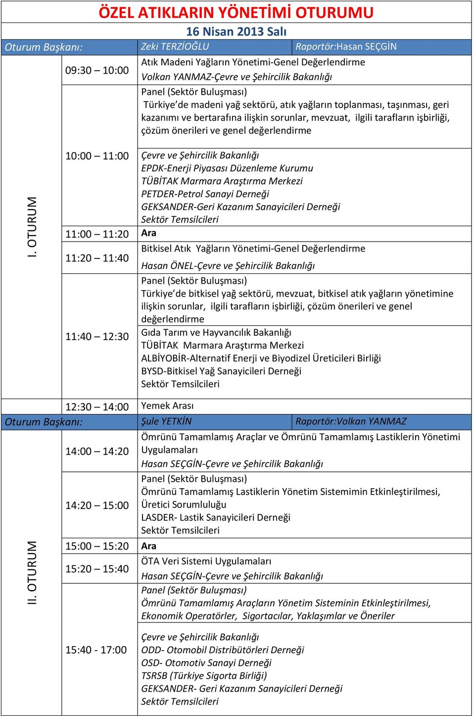 değerlendirme 10:00 11:00 Çevre ve Şehircilik Bakanlığı EPDK-Enerji Piyasası Düzenleme Kurumu TÜBİTAK Marmara Araştırma Merkezi PETDER-Petrol Sanayi Derneği GEKSANDER-Geri Kazanım Sanayicileri