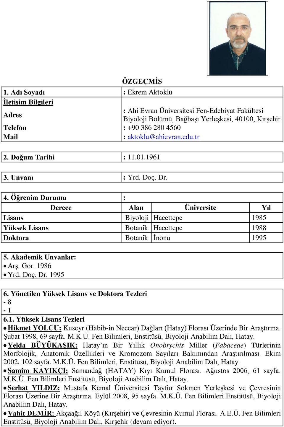 100, Kırşehir 3. Unvanı : Yrd. Doç. Dr. 4. Öğrenim Durumu : Derece Alan Üniversite Yıl Lisans Biyoloji Hacettepe 1985 Yüksek Lisans Botanik Hacettepe 1988 Doktora Botanik İnönü 1995 5.