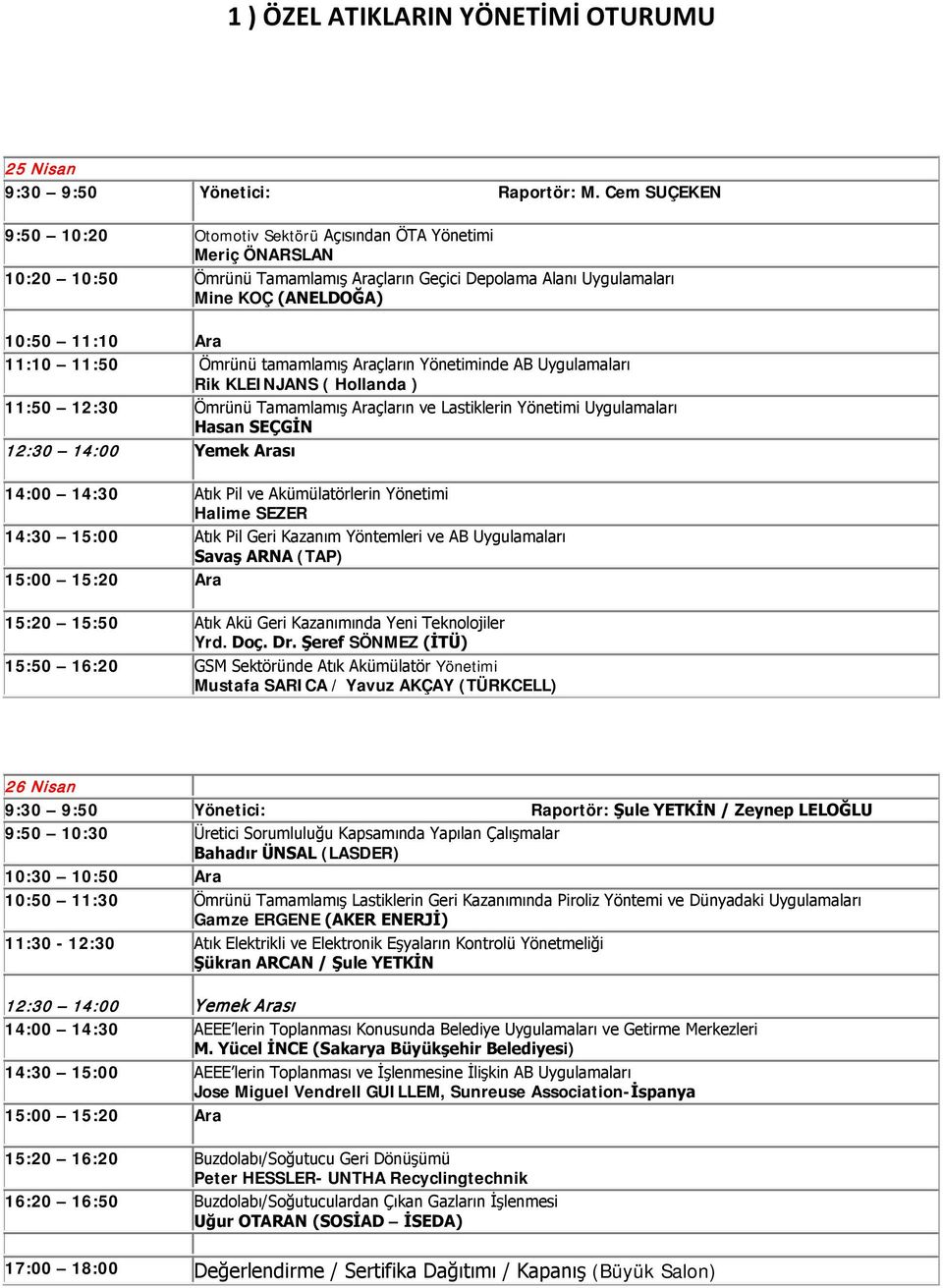 tamamlamış Araçların Yönetiminde AB Uygulamaları Rik KLEINJANS ( Hollanda ) 11:50 12:30 Ömrünü Tamamlamış Araçların ve Lastiklerin Yönetimi Uygulamaları Hasan SEÇGİN 14:00 14:30 Atık Pil ve