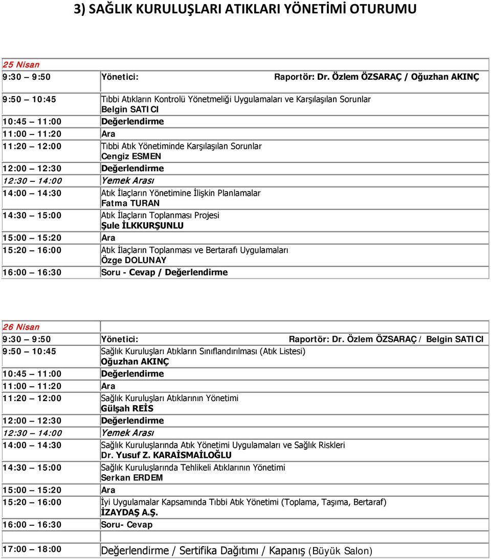 Yönetiminde Karşılaşılan Sorunlar Cengiz ESMEN 12:00 12:30 Değerlendirme 14:00 14:30 Atık İlaçların Yönetimine İlişkin Planlamalar Fatma TURAN 14:30 15:00 Atık İlaçların Toplanması Projesi Şule