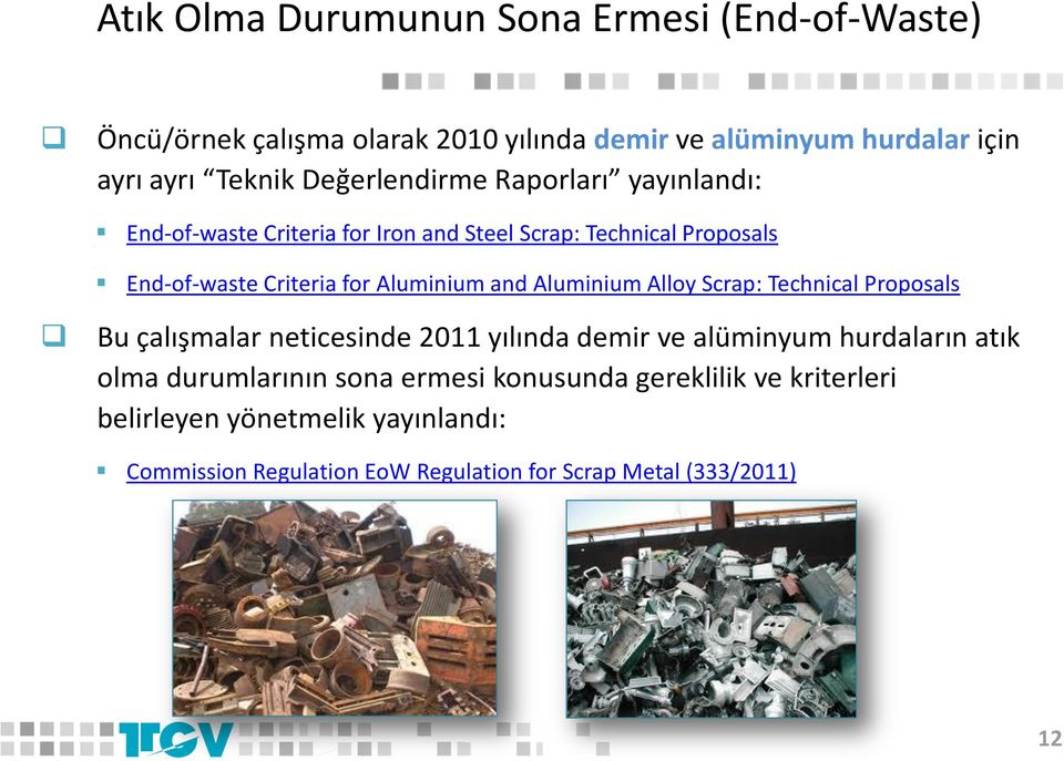 and Aluminium Alloy Scrap: Technical Proposals Bu çalışmalar neticesinde 2011 yılında demir ve alüminyum hurdaların atık olma durumlarının