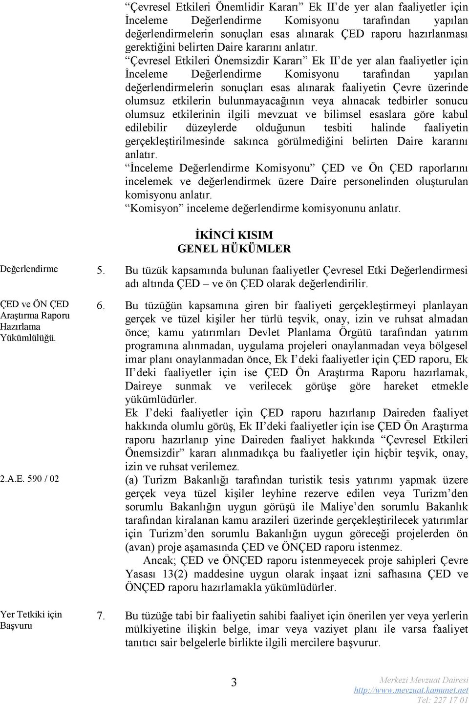 Çevresel Etkileri Önemsizdir Kararı Ek II de yer alan faaliyetler için İnceleme Değerlendirme Komisyonu tarafından yapılan değerlendirmelerin sonuçları esas alınarak faaliyetin Çevre üzerinde olumsuz