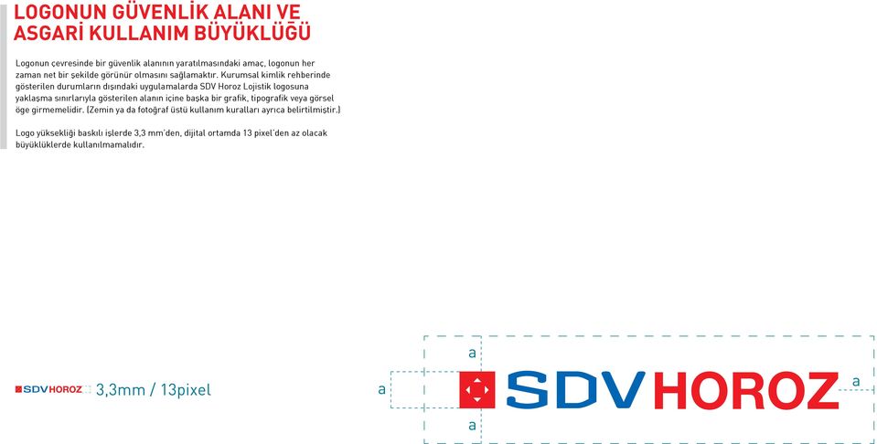 Kurumsal kimlik rehberinde gösterilen durumların dışındaki uygulamalarda SDV Horoz Lojistik logosuna yaklaşma sınırlarıyla gösterilen alanın içine