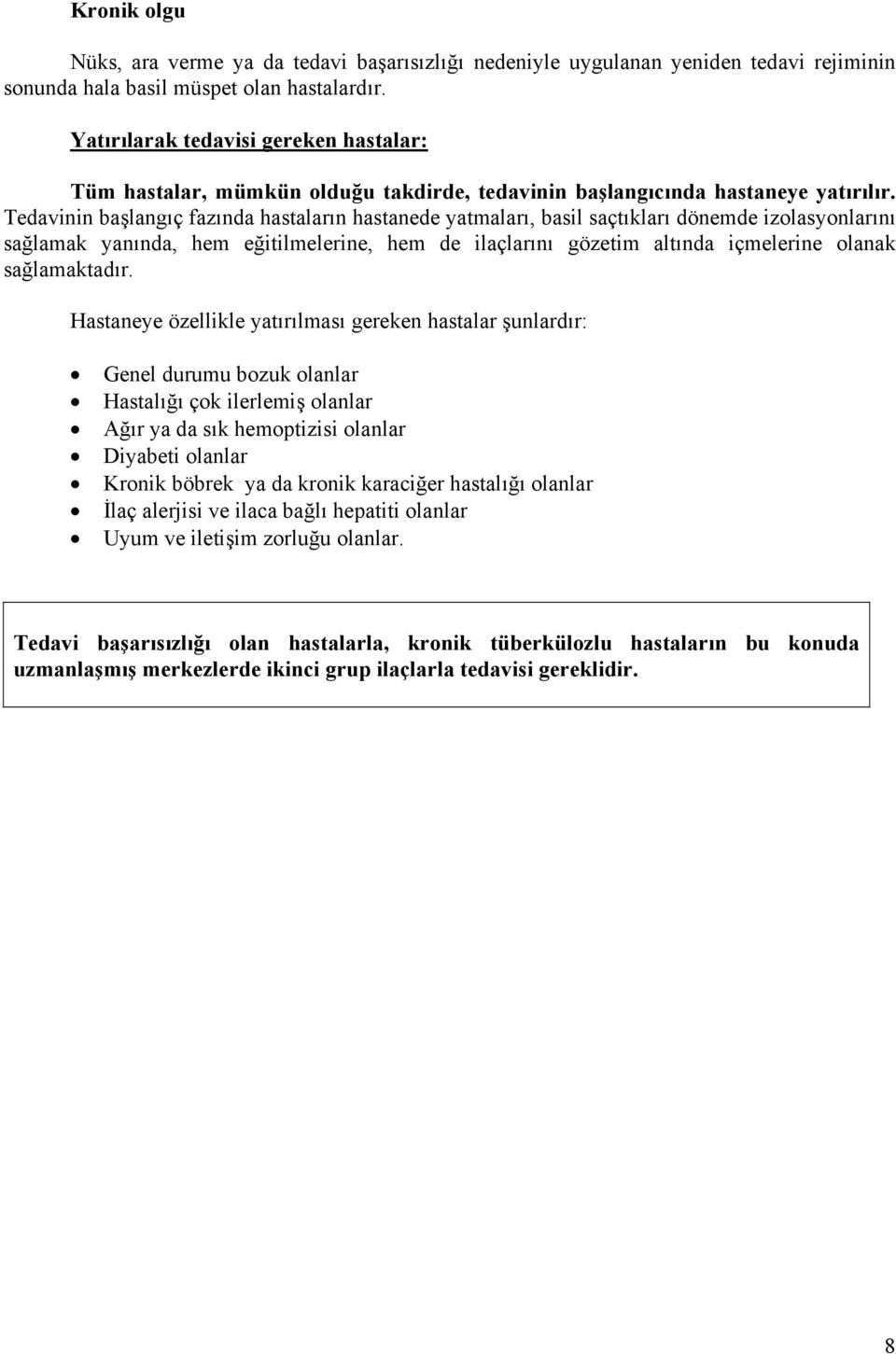 Tedavinin başlangıç fazında hastaların hastanede yatmaları, basil saçtıkları dönemde izolasyonlarını sağlamak yanında, hem eğitilmelerine, hem de ilaçlarını gözetim altında içmelerine olanak