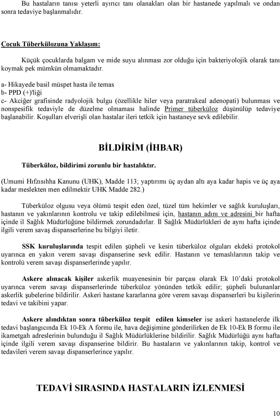 a- Hikayede basil müspet hasta ile temas b- PPD (+)'liği c- Akciğer grafisinde radyolojik bulgu (özellikle hiler veya paratrakeal adenopati) bulunması ve nonspesifik tedaviyle de düzelme olmaması