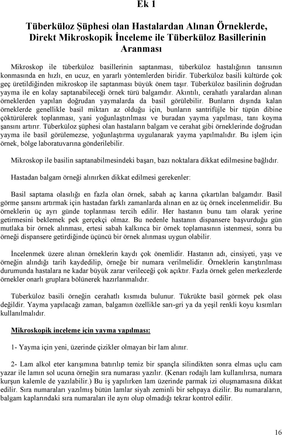 Tüberküloz basilinin doğrudan yayma ile en kolay saptanabileceği örnek türü balgamdır. Akıntılı, cerahatlı yaralardan alınan örneklerden yapılan doğrudan yaymalarda da basil görülebilir.