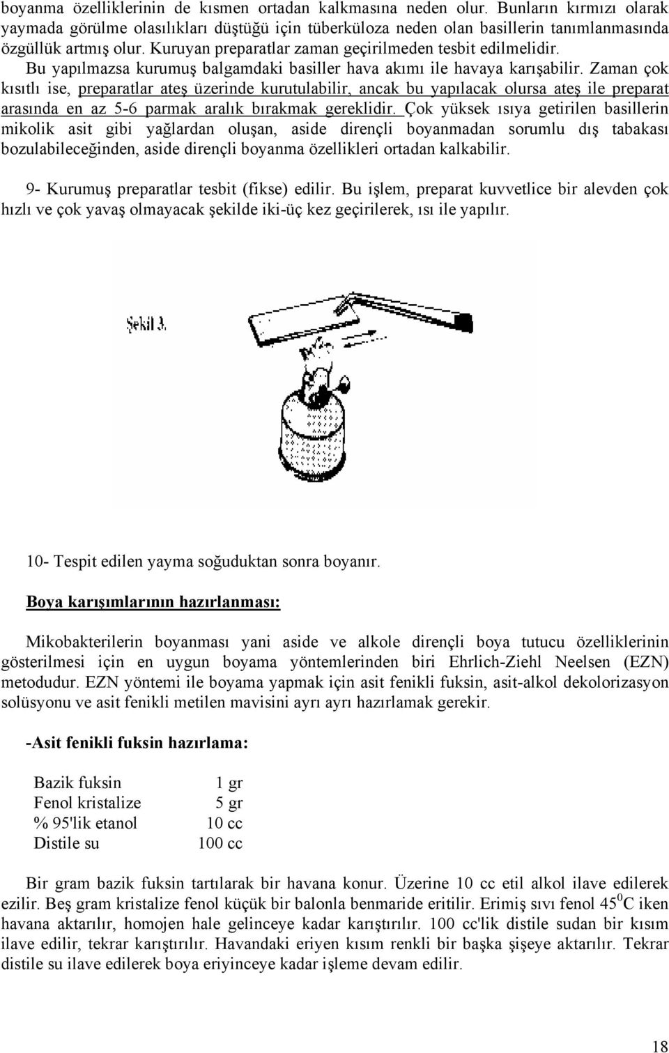 Bu yapılmazsa kurumuş balgamdaki basiller hava akımı ile havaya karışabilir.