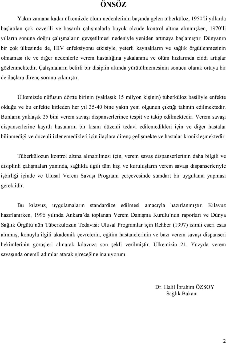 Dünyanın bir çok ülkesinde de, HIV enfeksiyonu etkisiyle, yeterli kaynakların ve sağlık örgütlenmesinin olmaması ile ve diğer nedenlerle verem hastalığına yakalanma ve ölüm hızlarında ciddi artışlar