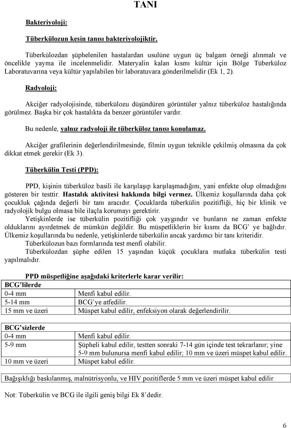 Radyoloji: Akciğer radyolojisinde, tüberkülozu düşündüren görüntüler yalnız tüberküloz hastalığında görülmez. Başka bir çok hastalıkta da benzer görüntüler vardır.