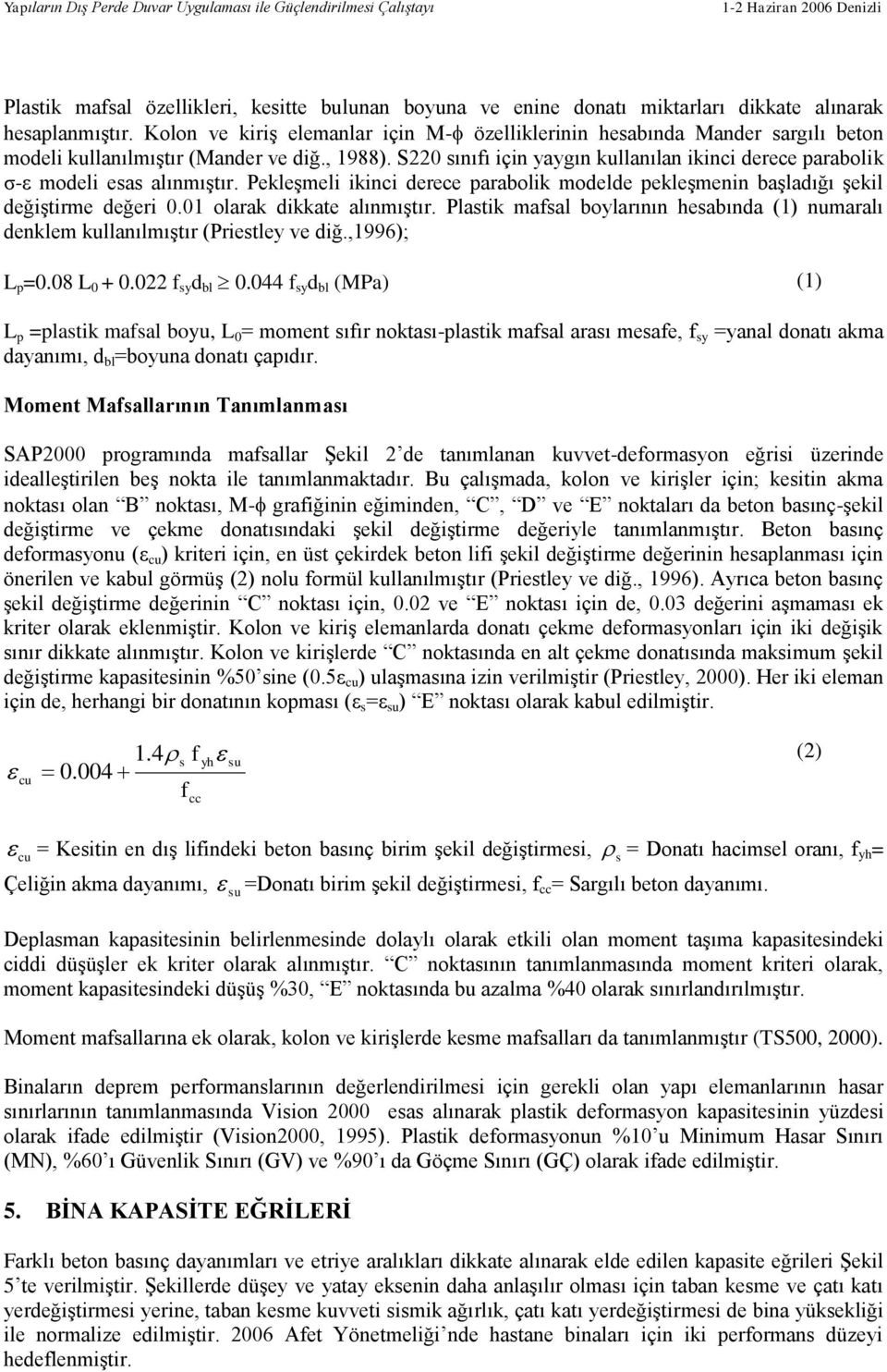 S220 sınıfı için yaygın kullanılan ikinci derece parabolik σ-ε modeli esas alınmıştır. Pekleşmeli ikinci derece parabolik modelde pekleşmenin başladığı şekil değiştirme değeri 0.