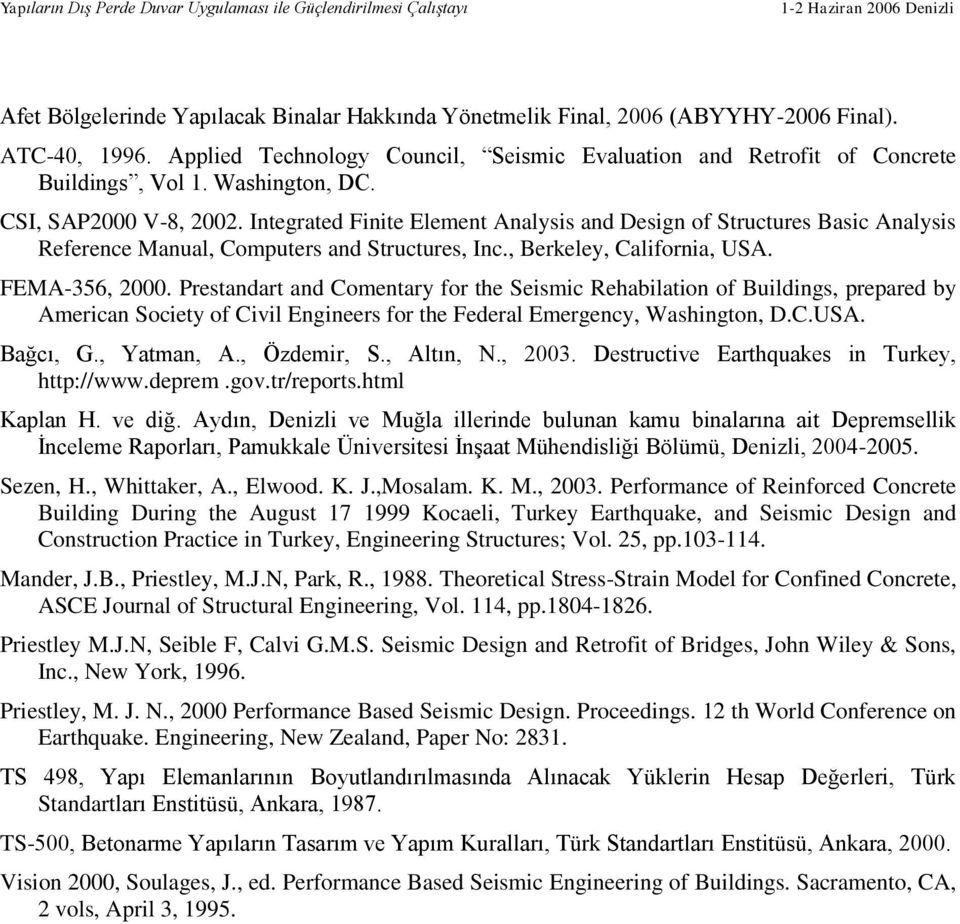 FEMA-356, 2000. Prestandart and Comentary for the Seismic Rehabilation of Buildings, prepared by American Society of Civil Engineers for the Federal Emergency, Washington, D.C.USA. Bağcı, G.