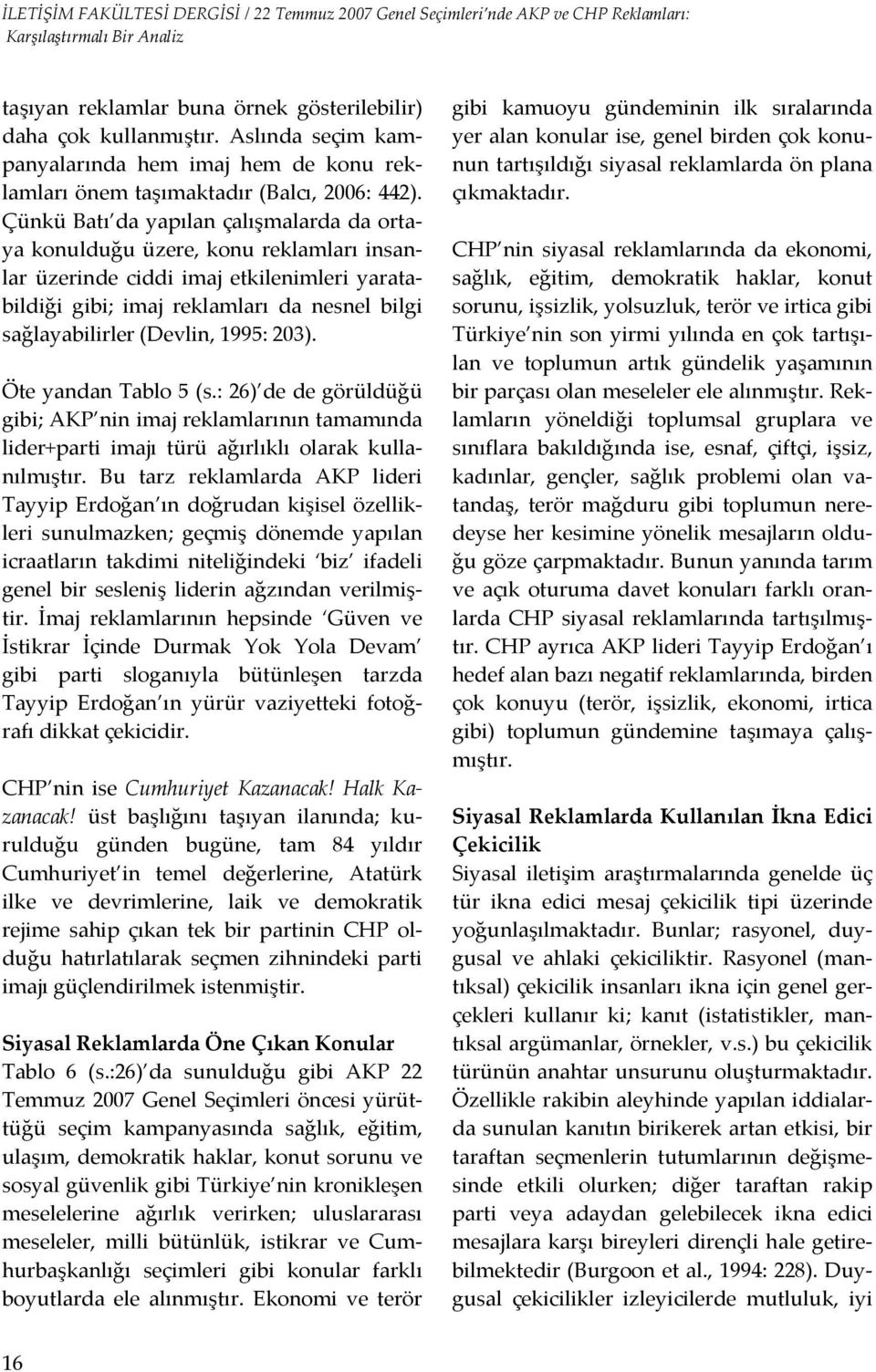 1995: 203). Öte yandan Tablo 5 (s.: 26) de de görüldüğü gibi; AKP nin imaj reklamlarının tamamında lider+parti imajı türü ağırlıklı olarak kullanılmıştır.