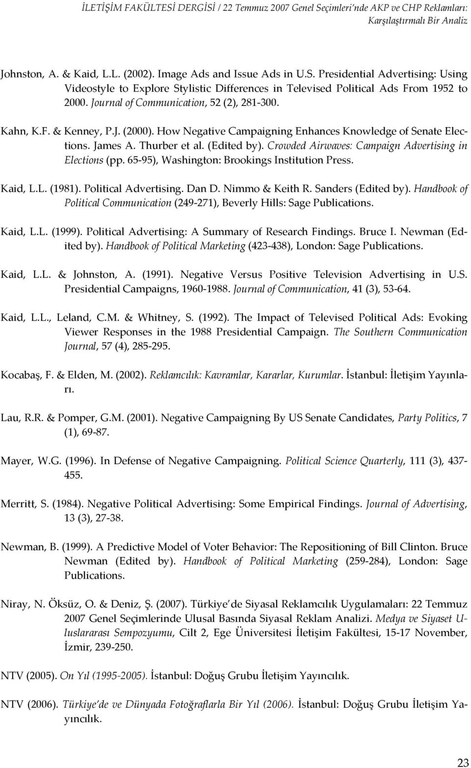 Crowded Airwaves: Campaign Advertising in Elections (pp. 65 95), Washington: Brookings Institution Press. Kaid, L.L. (1981). Political Advertising. Dan D. Nimmo & Keith R. Sanders (Edited by).