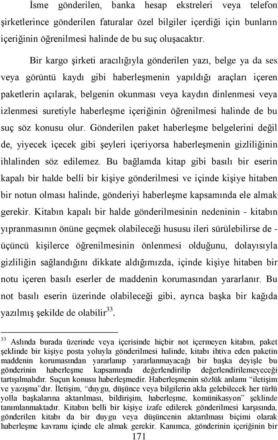 izlenmesi suretiyle haberleşme içeriğinin öğrenilmesi halinde de bu suç söz konusu olur.