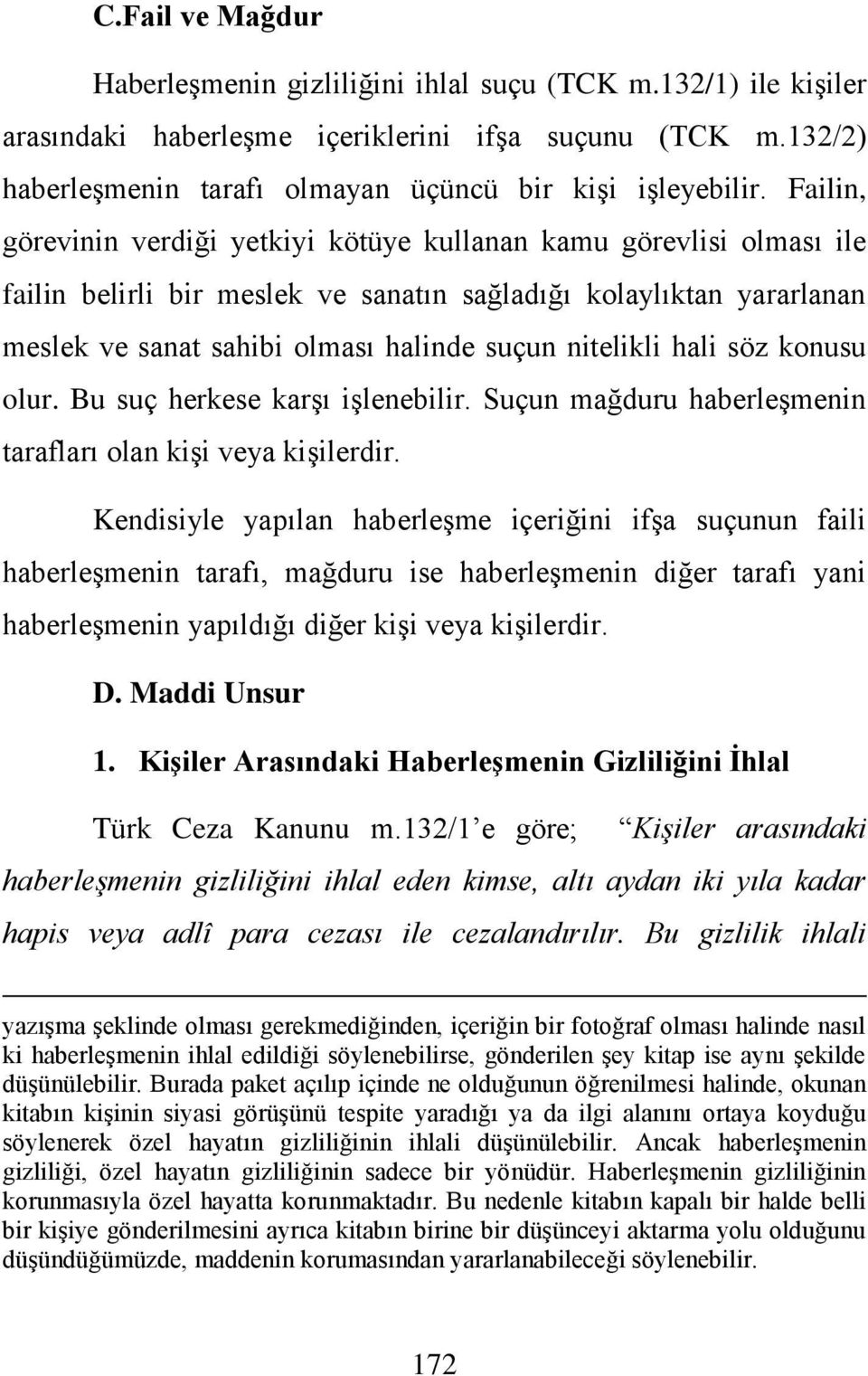 hali söz konusu olur. Bu suç herkese karşı işlenebilir. Suçun mağduru haberleşmenin tarafları olan kişi veya kişilerdir.