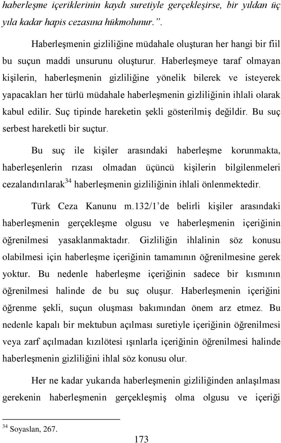 Haberleşmeye taraf olmayan kişilerin, haberleşmenin gizliliğine yönelik bilerek ve isteyerek yapacakları her türlü müdahale haberleşmenin gizliliğinin ihlali olarak kabul edilir.