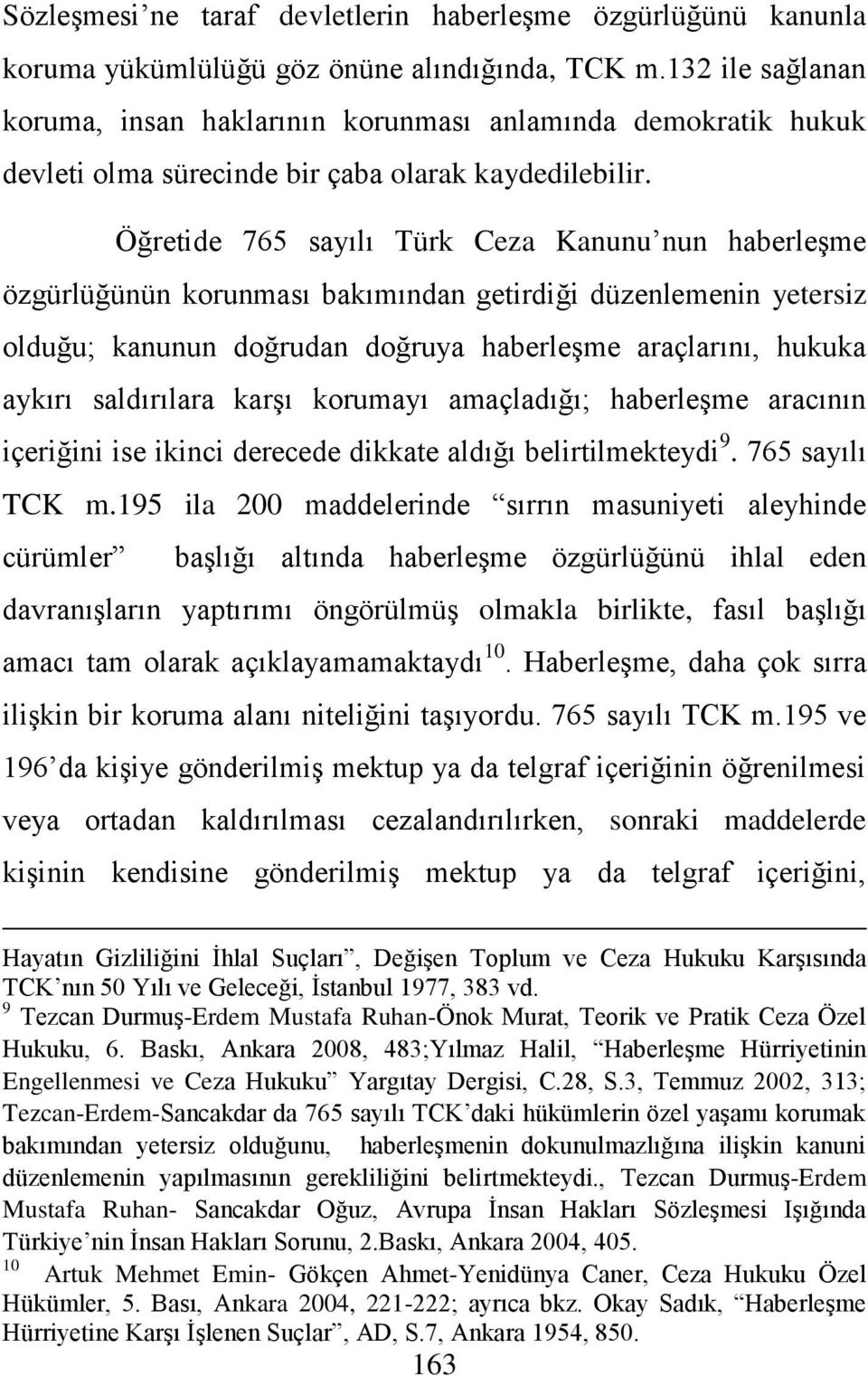 Öğretide 765 sayılı Türk Ceza Kanunu nun haberleşme özgürlüğünün korunması bakımından getirdiği düzenlemenin yetersiz olduğu; kanunun doğrudan doğruya haberleşme araçlarını, hukuka aykırı saldırılara