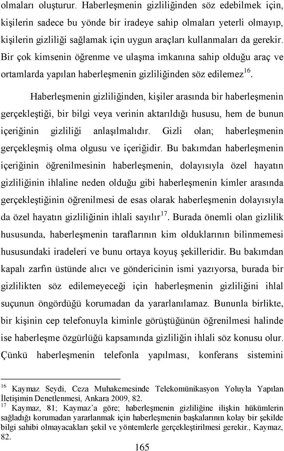 Bir çok kimsenin öğrenme ve ulaşma imkanına sahip olduğu araç ve ortamlarda yapılan haberleşmenin gizliliğinden söz edilemez 16.