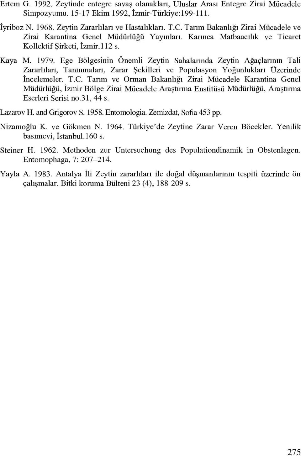 Ege Bolgesinin Onemli Zeytin Sahalarmda Zeytin Agaclarmin Tali Taninmalari, Zarar Sekilleri ye Populasyon Yogunluklari Uzerinde Incelemeler. T.C.