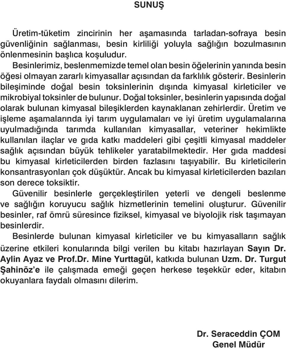 Besinlerin bileşiminde doğal besin toksinlerinin dışında kimyasal kirleticiler ve mikrobiyal toksinler de bulunur.