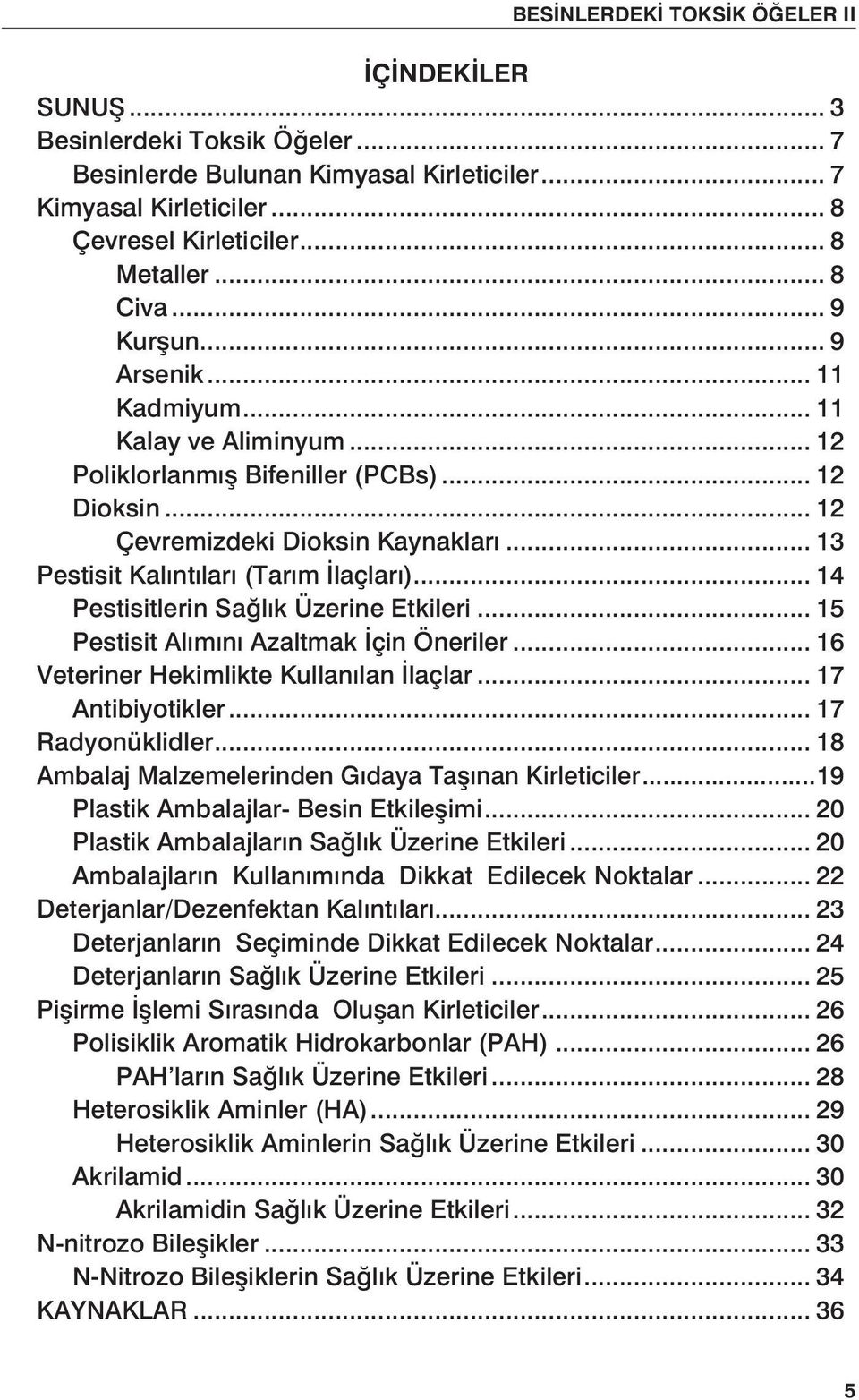 .. 14 Pestisitlerin Sağlık Üzerine Etkileri... 15 Pestisit Alımını Azaltmak İçin Öneriler... 16 Veteriner Hekimlikte Kullanılan İlaçlar... 17 Antibiyotikler... 17 Radyonüklidler.