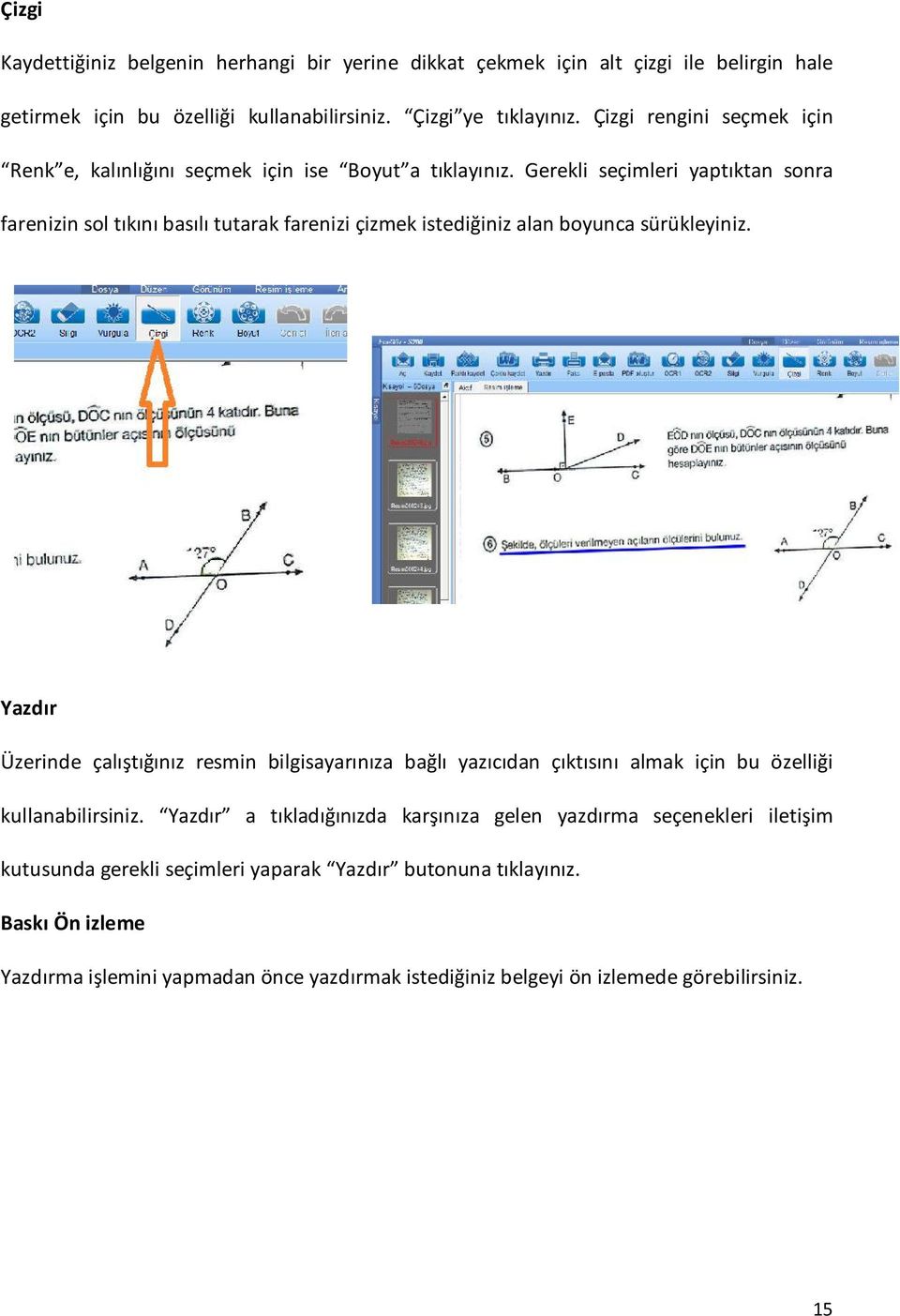 Gerekli seçimleri yaptıktan sonra farenizin sol tıkını basılı tutarak farenizi çizmek istediğiniz alan boyunca sürükleyiniz.