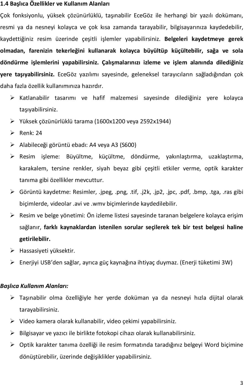 Belgeleri kaydetmeye gerek olmadan, farenizin tekerleğini kullanarak kolayca büyültüp küçültebilir, sağa ve sola döndürme işlemlerini yapabilirsiniz.