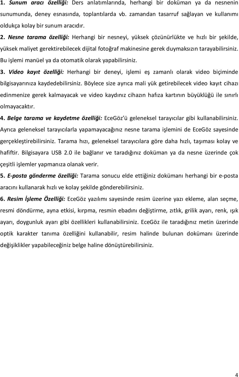 Nesne tarama özelliği: Herhangi bir nesneyi, yüksek çözünürlükte ve hızlı bir şekilde, yüksek maliyet gerektirebilecek dijital fotoğraf makinesine gerek duymaksızın tarayabilirsiniz.