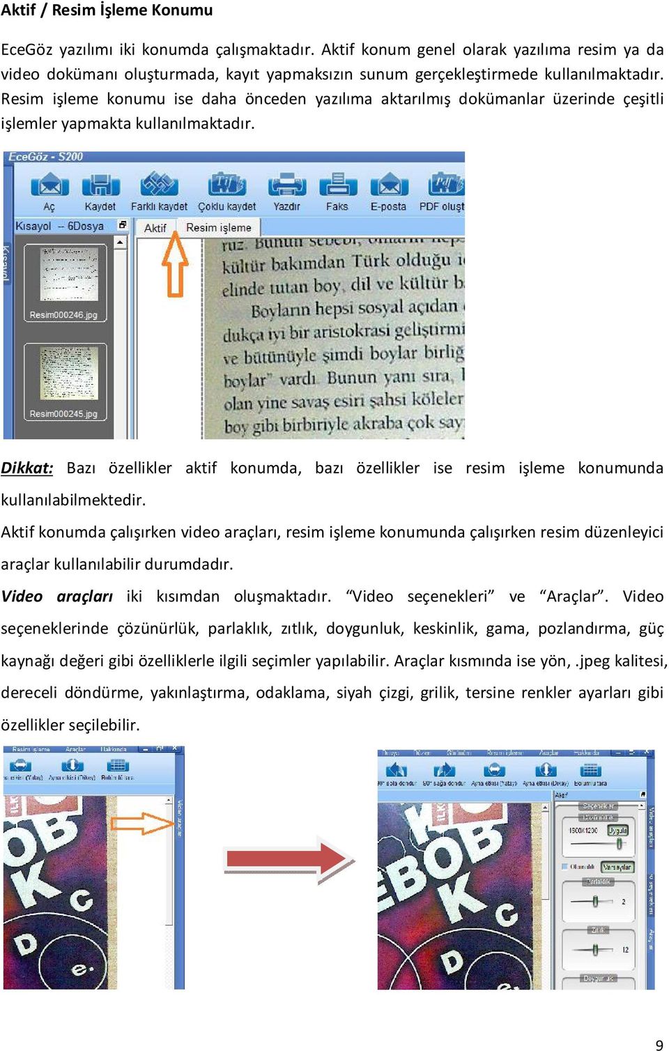 Resim işleme konumu ise daha önceden yazılıma aktarılmış dokümanlar üzerinde çeşitli işlemler yapmakta kullanılmaktadır.