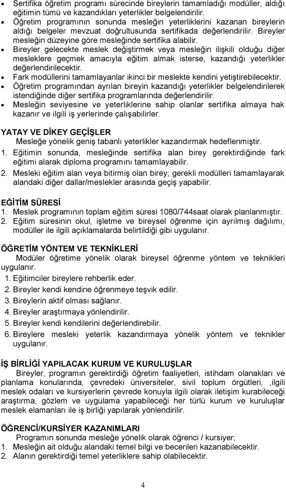 Bireyler gelecekte meslek değiştirmek veya mesleğin ilişkili olduğu diğer mesleklere geçmek amacıyla eğitim almak isterse, kazandığı yeterlikler değerlendirilecektir.