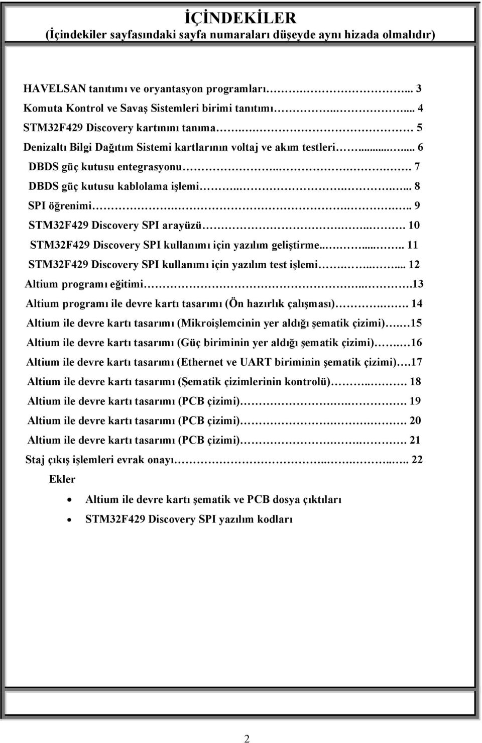 ...... 8 SPI öğrenimi..... 9 STM32F429 Discovery SPI arayüzü.... 10 STM32F429 Discovery SPI kullanımı için yazılım geliģtirme........ 11 STM32F429 Discovery SPI kullanımı için yazılım test iģlemi.