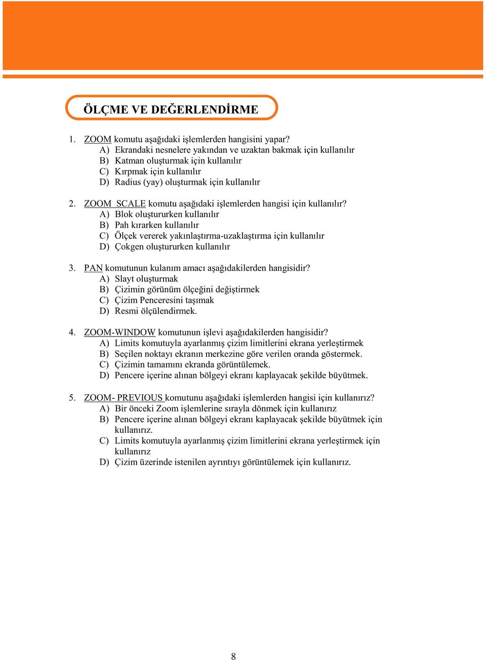 ZOOM SCALE komutu aadaki ilemlerden hangisi için kullanlr? A) Blok olutururken kullanlr B) Pah krarken kullanlr C) Ölçek vererek yaknlatrma-uzaklatrma için kullanlr D) Çokgen olutururken kullanlr 3.