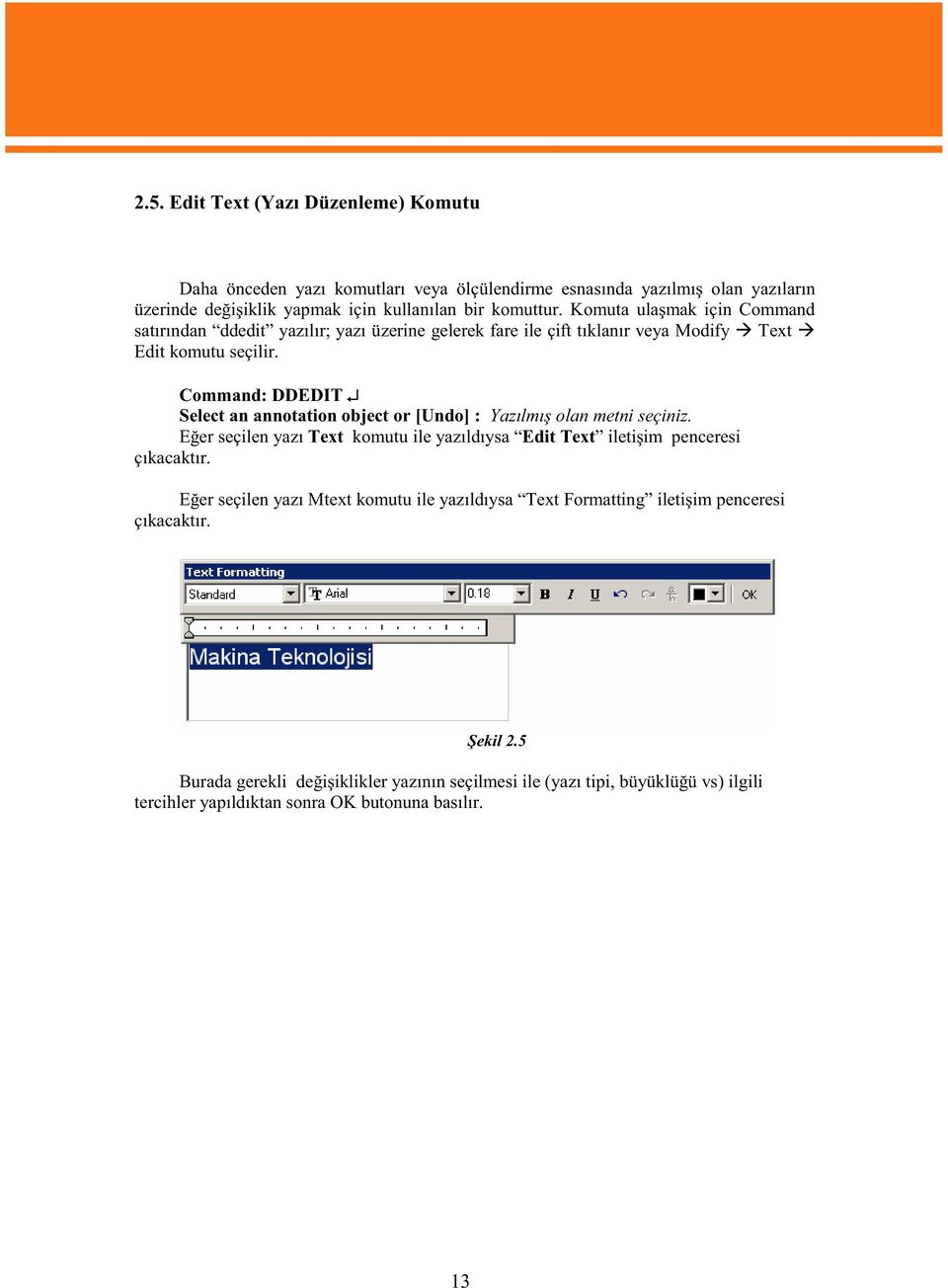 Command: DDEDIT Select an annotation object or [Undo] : Yazlm olan metni seçiniz. Eer seçilen yaz Text komutu ile yazldysa Edit Text iletiim penceresi çkacaktr.