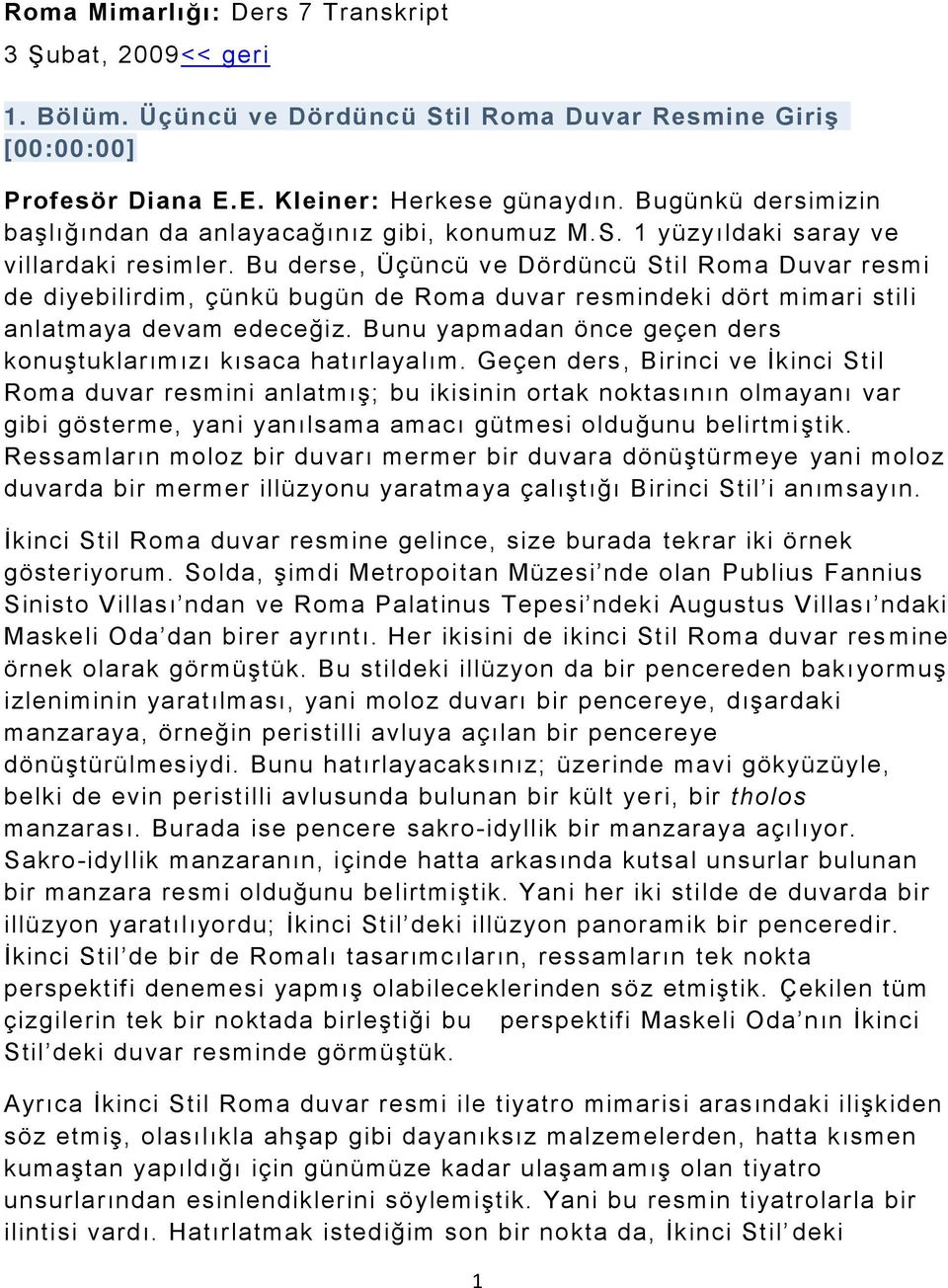 Bu derse, Üçüncü ve Dördüncü Stil Roma Duvar resmi de diyebilirdim, çünkü bugün de Roma duva r resmindeki dört mimari stili anlatmaya devam edeceğiz.