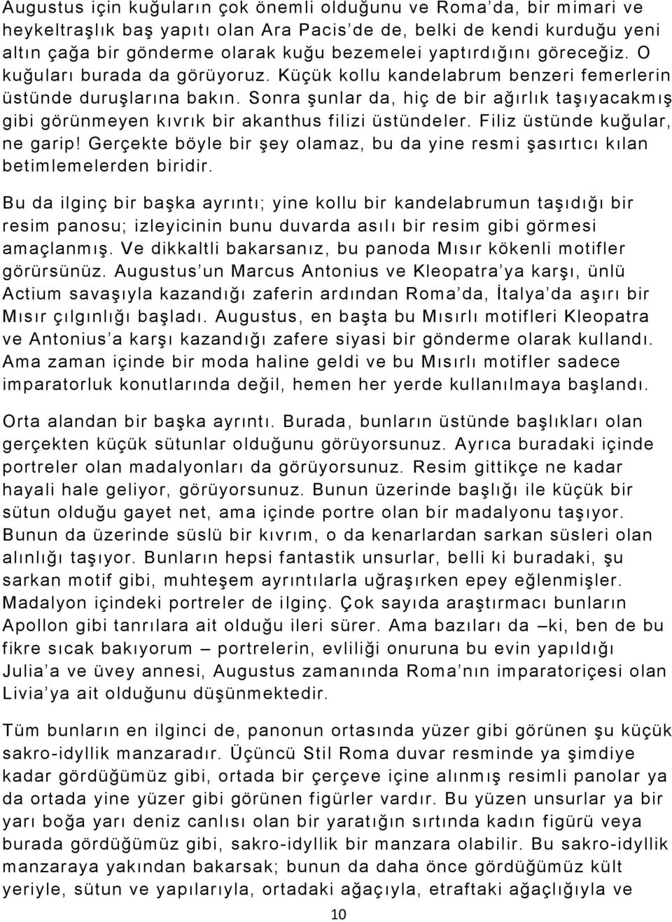 Sonra şunlar da, hiç de bir ağırlık taşıyacakmış gibi görünmeyen kıvrık bir akanthus filizi üstündeler. Filiz üstünde kuğular, ne garip!