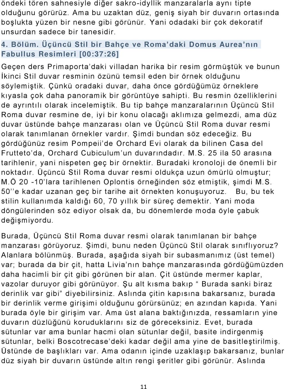 Üçüncü Stil bir Bahçe ve Roma daki Domus Aurea nın Fabullus Resimleri [00:37:26] Geçen ders Primaporta daki villadan harika bir resim görmüştük ve bunun İkinci Stil duvar resminin özünü temsil eden