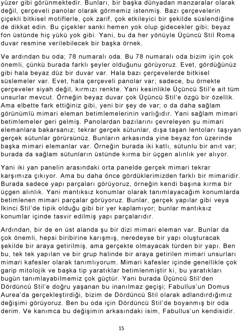 Yani, bu da her yönüyle Üçüncü Stil Roma duvar resmine verilebilecek bir başka örnek. Ve ardından bu oda; 78 numaralı oda.