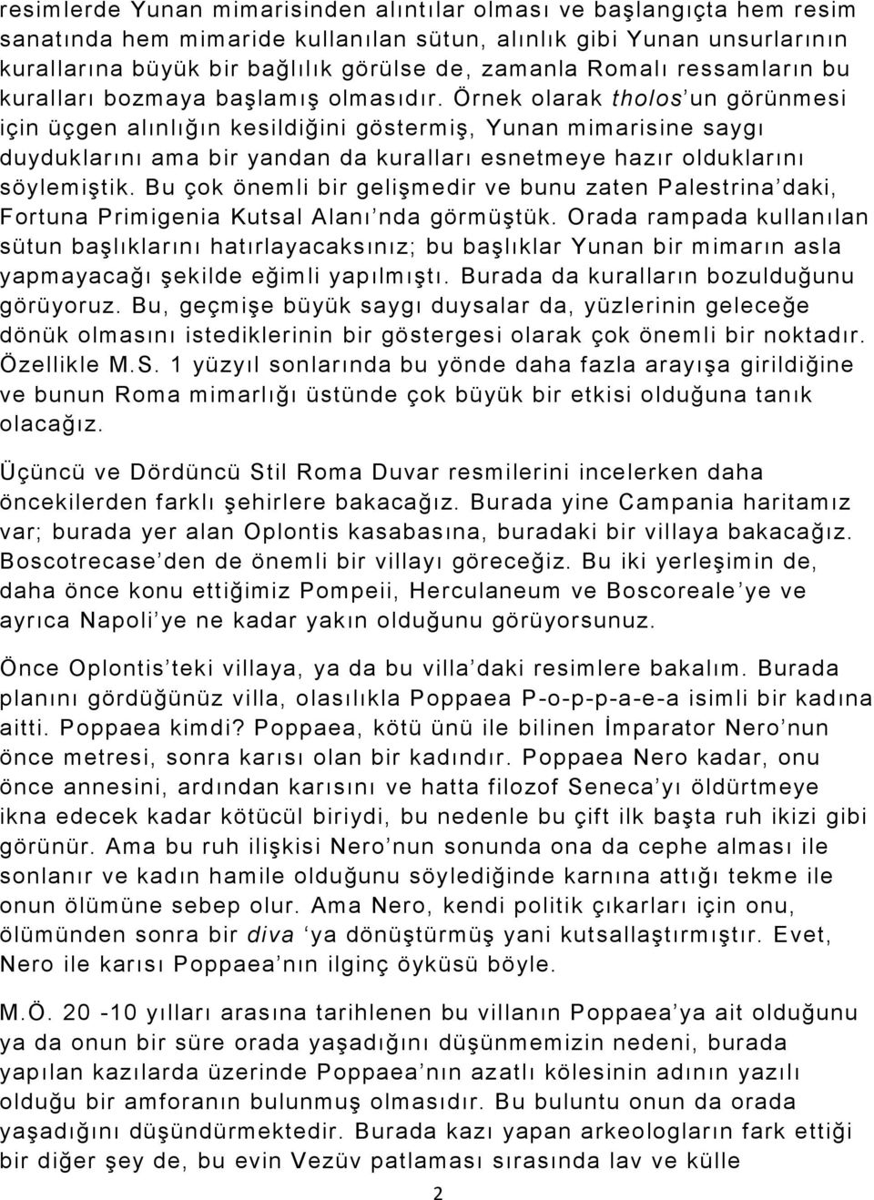 Örnek olarak tholos un görünmesi için üçgen alınlığın kesildiğini göstermiş, Yunan mimarisine saygı duyduklarını ama bir yandan da kuralları esnetmeye hazır olduklarını söylemiştik.