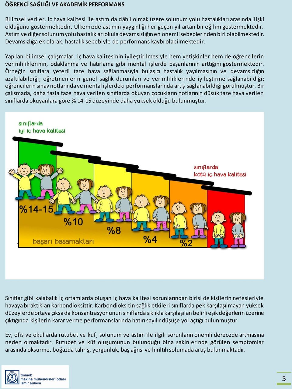 Devamsızlığa ek olarak, hastalık sebebiyle de performans kaybı olabilmektedir.