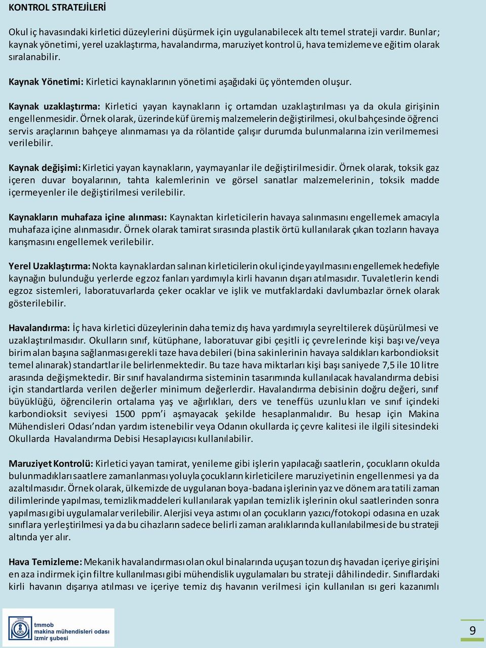 Kaynak Yönetimi: Kirletici kaynaklarının yönetimi aşağıdaki üç yöntemden oluşur. Kaynak uzaklaştırma: Kirletici yayan kaynakların iç ortamdan uzaklaştırılması ya da okula girişinin engellenmesidir.