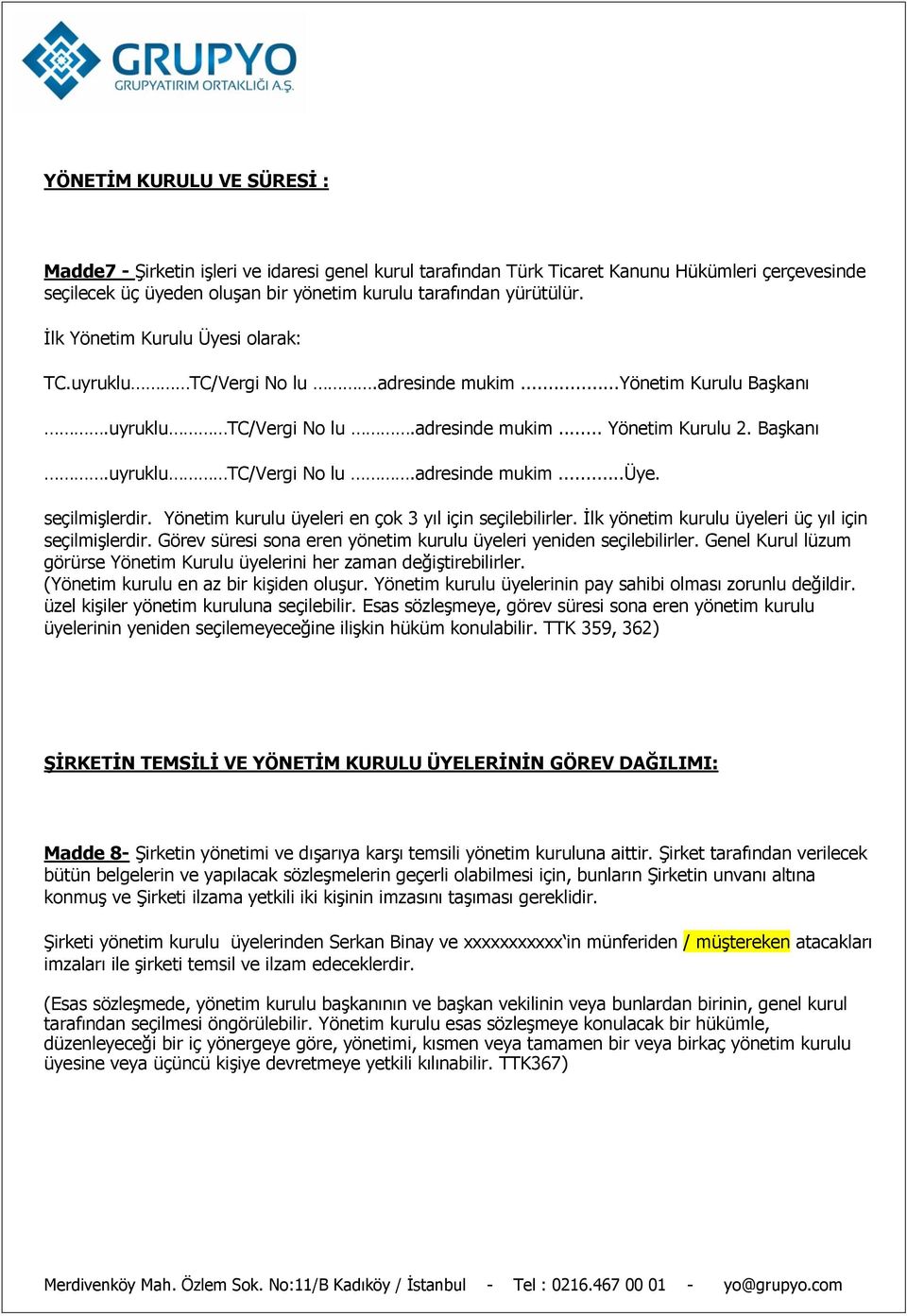 seçilmişlerdir. Yönetim kurulu üyeleri en çok 3 yıl için seçilebilirler. İlk yönetim kurulu üyeleri üç yıl için seçilmişlerdir. Görev süresi sona eren yönetim kurulu üyeleri yeniden seçilebilirler.