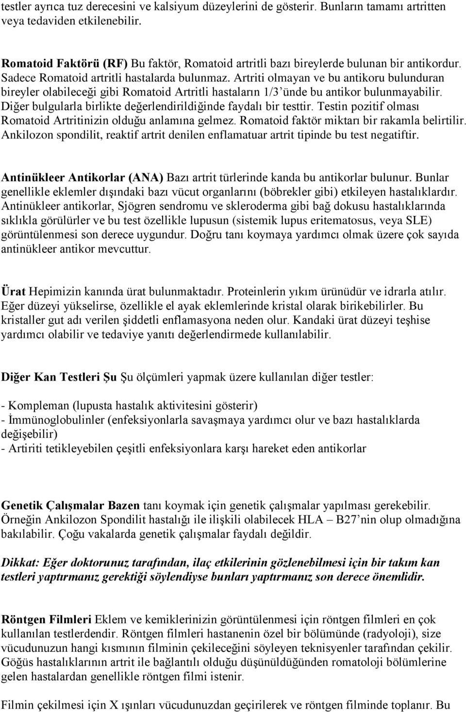 Artriti olmayan ve bu antikoru bulunduran bireyler olabileceği gibi Romatoid Artritli hastaların 1/3 ünde bu antikor bulunmayabilir. Diğer bulgularla birlikte değerlendirildiğinde faydalı bir testtir.