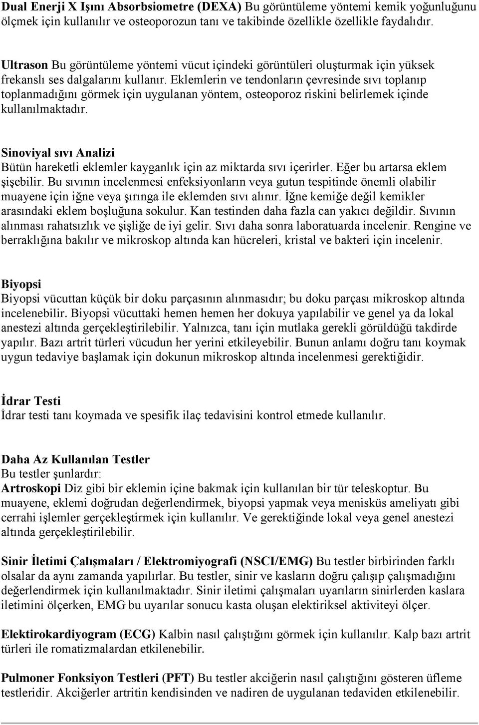 Eklemlerin ve tendonların çevresinde sıvı toplanıp toplanmadığını görmek için uygulanan yöntem, osteoporoz riskini belirlemek içinde kullanılmaktadır.