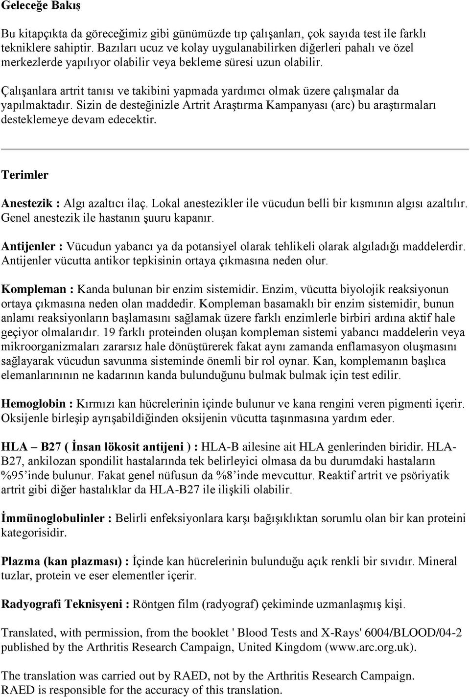 Çalışanlara artrit tanısı ve takibini yapmada yardımcı olmak üzere çalışmalar da yapılmaktadır. Sizin de desteğinizle Artrit Araştırma Kampanyası (arc) bu araştırmaları desteklemeye devam edecektir.