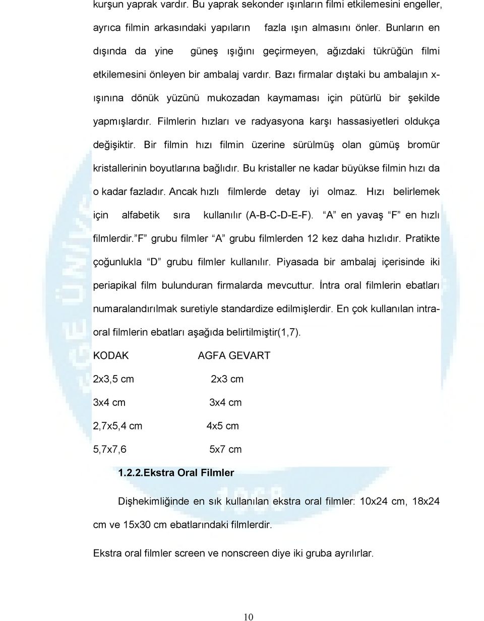 Bazı firmalar dıştaki bu ambalajın x- ışınına dönük yüzünü mukozadan kaymaması için pütürlü bir şekilde yapmışlardır. Filmlerin hızları ve radyasyona karşı hassasiyetleri oldukça değişiktir.