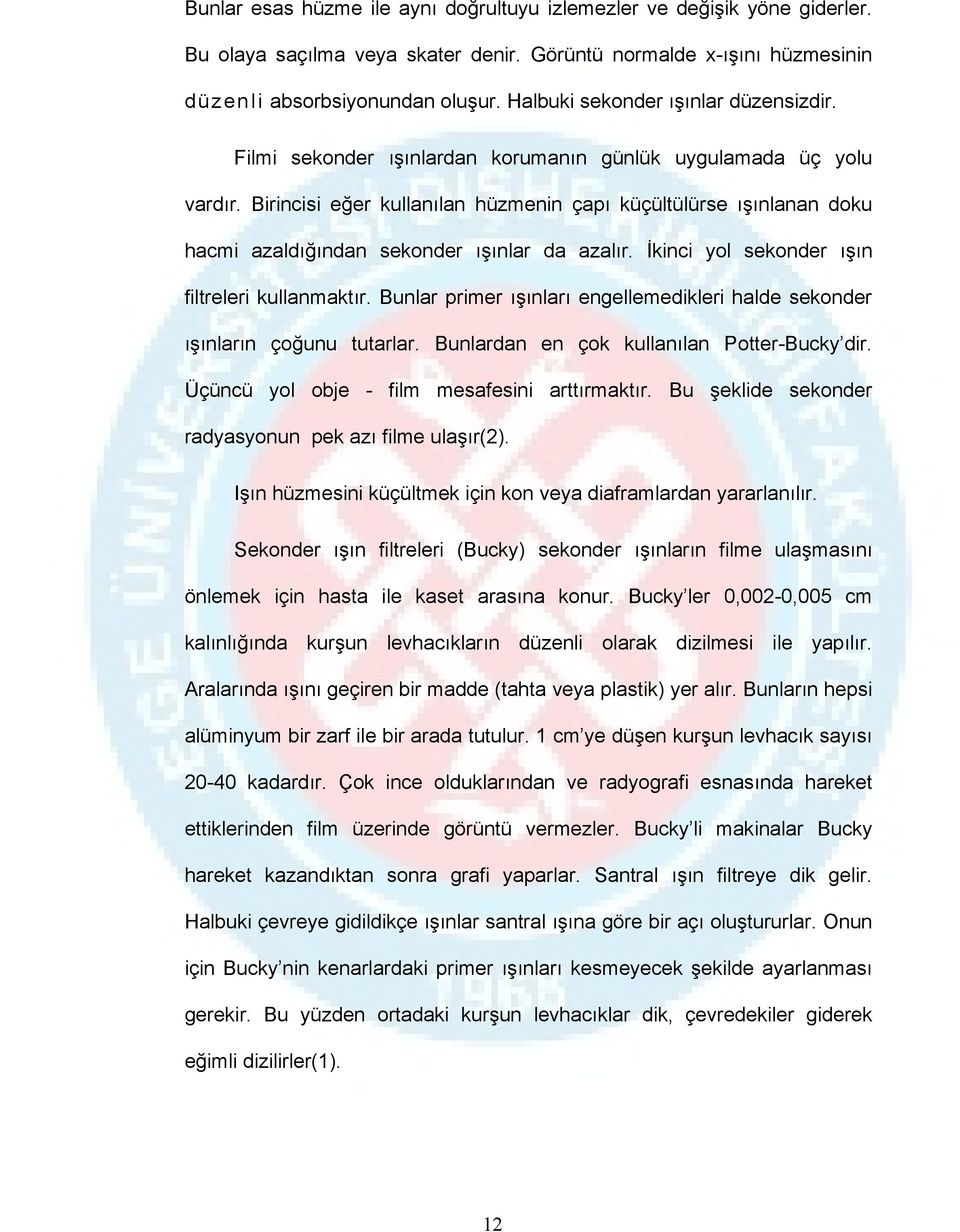 Birincisi eğer kullanılan hüzmenin çapı küçültülürse ışınlanan doku hacmi azaldığından sekonder ışınlar da azalır. İkinci yol sekonder ışın filtreleri kullanmaktır.