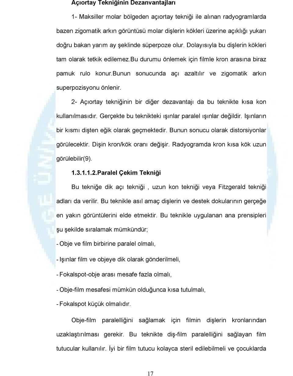 bunun sonucunda açı azaltılır ve zigomatik arkın superpozisyonu önlenir. 2- Açıortay tekniğinin bir diğer dezavantajı da bu teknikte kısa kon kullanılmasıdır.