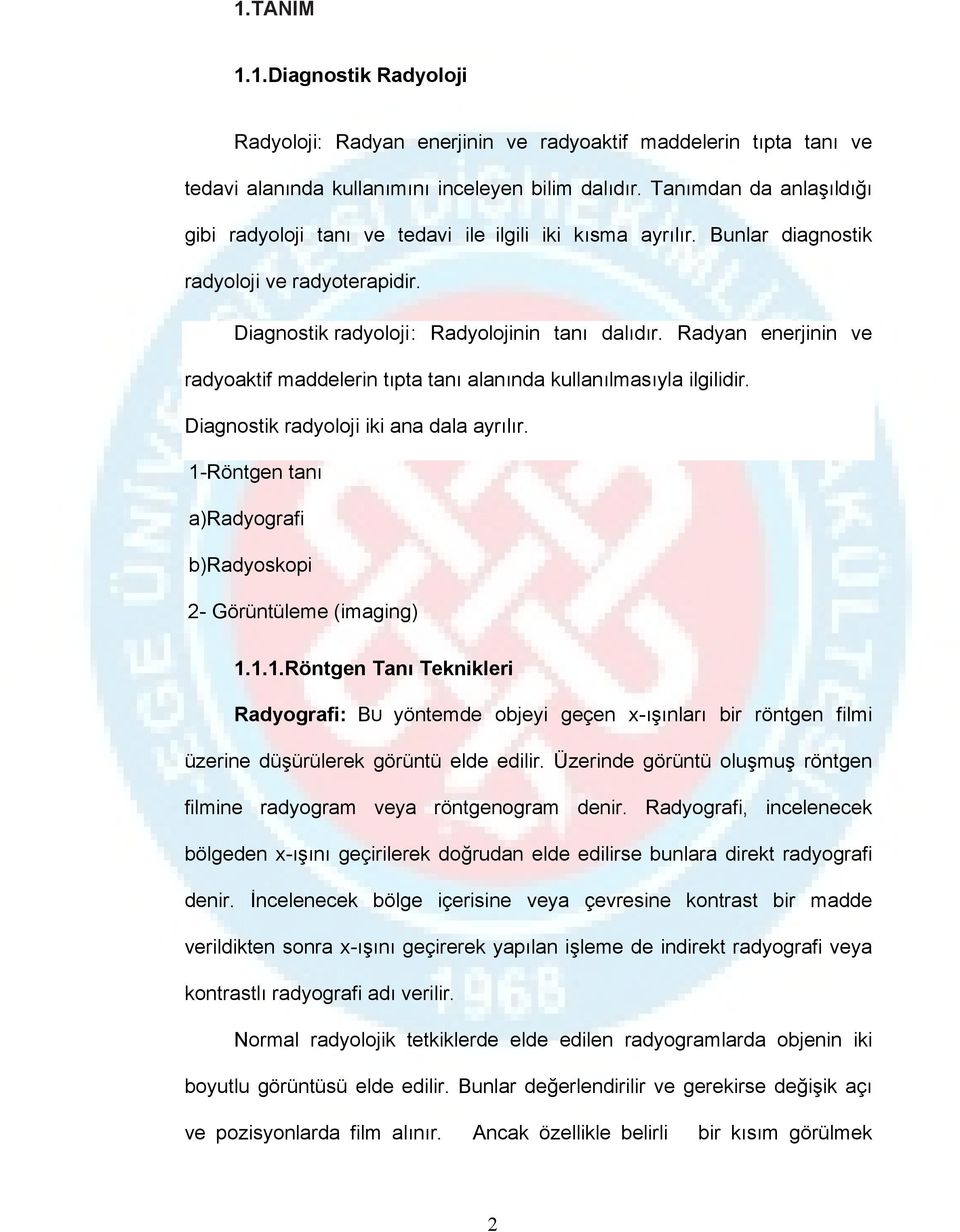 Radyan enerjinin ve radyoaktif maddelerin tıpta tanı alanında kullanılmasıyla ilgilidir. Diagnostik radyoloji iki ana dala ayrılır. 1-Röntgen tanı a)radyografi b)radyoskopi 2- Görüntüleme (imaging) 1.