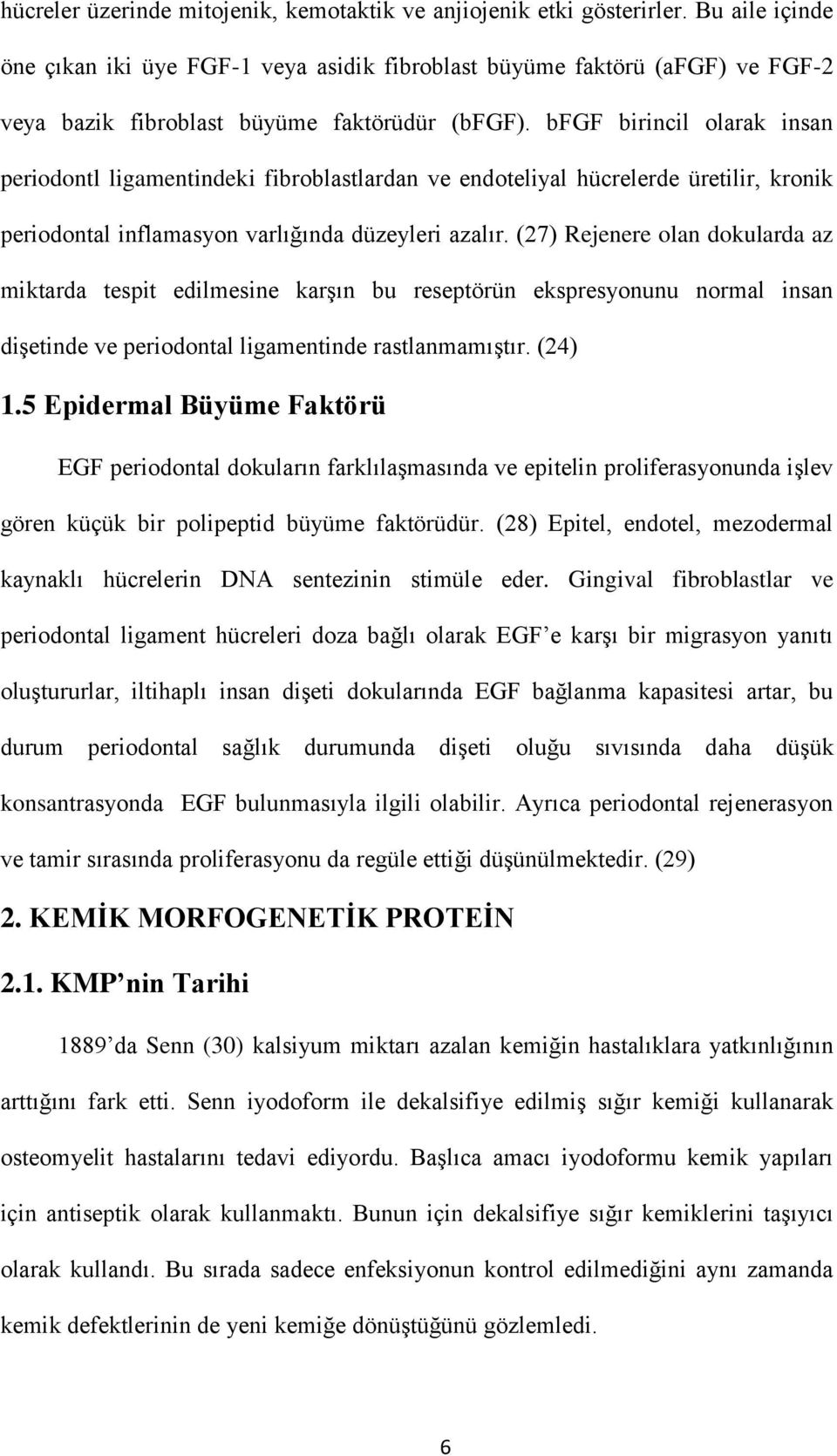 bfgf birincil olarak insan periodontl ligamentindeki fibroblastlardan ve endoteliyal hücrelerde üretilir, kronik periodontal inflamasyon varlığında düzeyleri azalır.