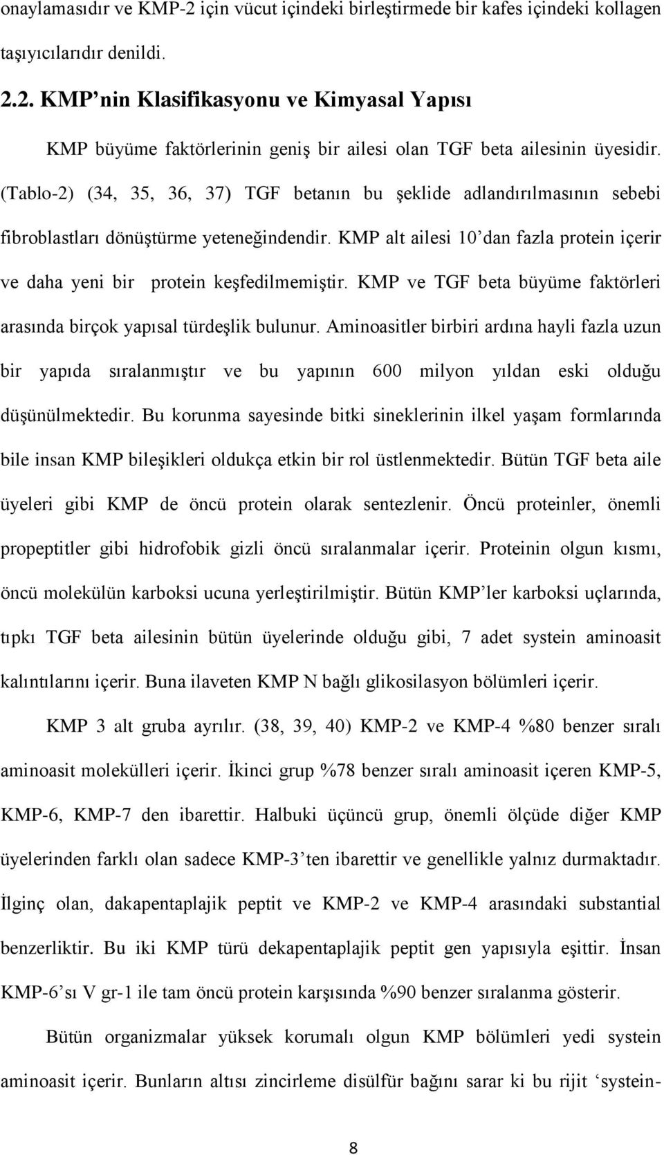 KMP alt ailesi 10 dan fazla protein içerir ve daha yeni bir protein keşfedilmemiştir. KMP ve TGF beta büyüme faktörleri arasında birçok yapısal türdeşlik bulunur.